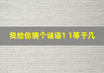 我给你猜个谜语1 1等于几